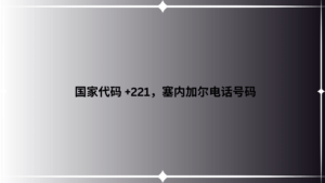 国家代码 +221，塞内加尔电话号码