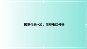 国家代码 +27，南非电话号码