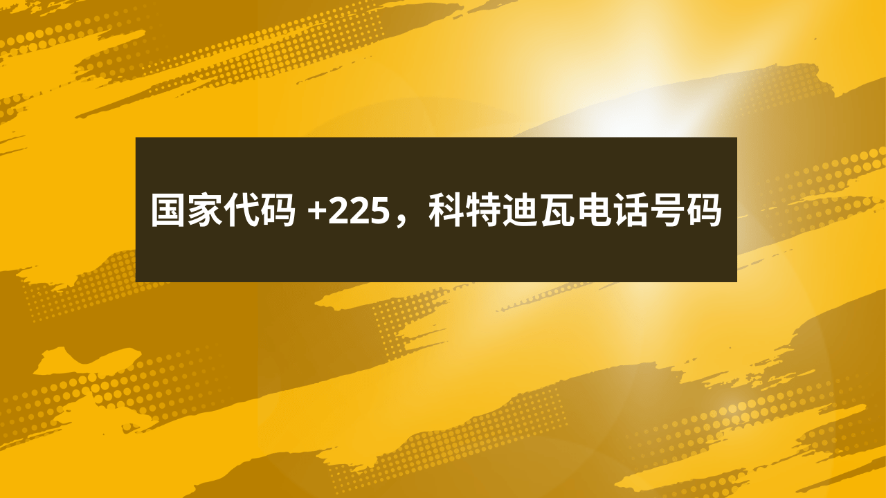 国家代码 +225，科特迪瓦电话号码